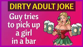 Funny Dirty Joke - Guy tries to pick up a girl in a bar ????