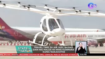 Travel time sa air taxi, bawas daw ng halos 40 mins kumpara kung nakakotse | SONA