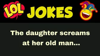 Funny clean joke:  The daughter screams at her old man...|| Joke of the day