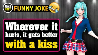 Funny Joke ; Wherever it hurts, it gets better with a kiss