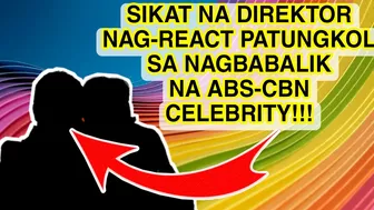 SIKAT NA DIREKTOR NAG-REACT PATUNGKOL SA NAGBABALIK NA ABS-CBN CELEBRITY! KAPAMILYA FANS NAGULAT...