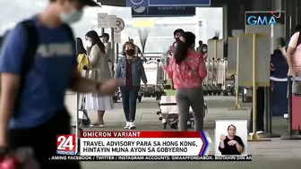 Travel advisory para sa Hong Kong, hintayin muna ayon sa gobyerno | 24 Oras Weekend