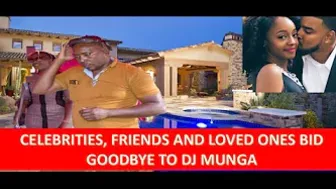 GOODBYE DJ MUNGA||CELEBRITIES AND LOVED ONES BID DJ MUNGA GOODBYE||SAD