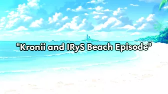 "Kronii and IRyS' Beach Episode" ????