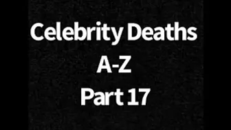 Celebrity Deaths A-Z Part 17