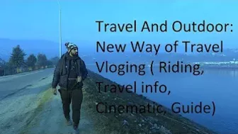 Travel And Outdoor: New Way of Travel Vloging ( Riding, Travel info, Cinematic, Guide)