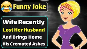 Funny Joke - Wife Recently Lost Her Husband And Brings Home His Cremated Ashes