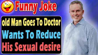 Funny Joke : Old man goes To doctor and Wants To reduce is Sexual desire