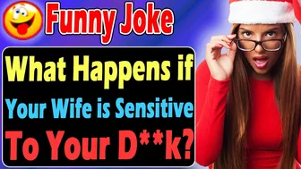 Funny Joke : What Happens if Your Wife is Sensitive To Your D**K?