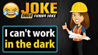 Funny joke ; I can't work in the dark