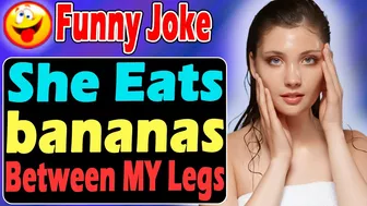 Funny Joke : She Eats bananas Between MY Legs