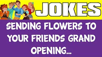 Funny Joke - Sending Flowers To Your Friends Grand Opening