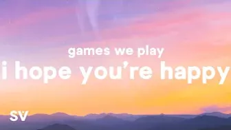 Games We Play - I Hope You're Happy (Lyrics) "So I'll sit here alone on my stupid broke-boy throne"