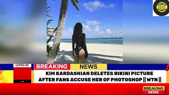 KIM KARDASHIAN DELETES BIKINI PICTURE AFTER FANS ACCUSE HER OF PHOTOSHOP | WTN ||