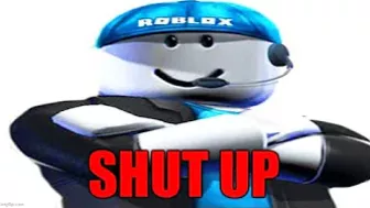 ROBLOX SHUT UP