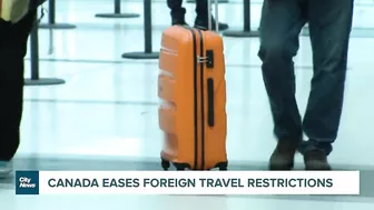 Canada easing foreign travel restrictions