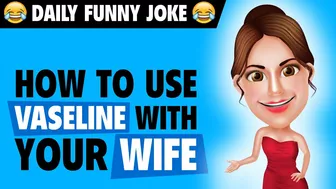 Funny Jokes - How to Use Vaseline Effectively With Your Wife