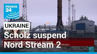 Crise ukrainienne : l'Allemagne suspend Nord Stream 2 et menace "d'autres sanctions" • FRANCE 24