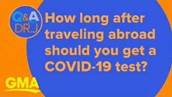 How long after traveling abroad should you get a COVID-19 test?