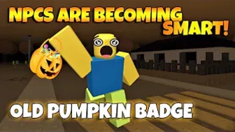 ROBLOX NPCs are becoming smart!  - OLD PUMPKIN BADGE / HALLOWEEN