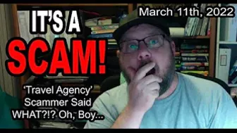 IT'S A SCAM! TRAVEL AGENCY SCAM! 'Travel Agency' Scammer Said WHAT?!? Oh, Boy...