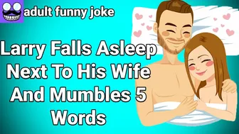 ????Adult funny Joke: Larry Falls Asleep Next To His Wife And Mumbles 5 Words