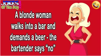 Funny Joke: A blonde woman walks into a bar and demands a beer - the bartender says “no”