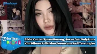 Bikin Konten Porno Bareng, Pacar Dea OnlyFans Kini Diburu Polisi dan Terancam Jadi Tersangka