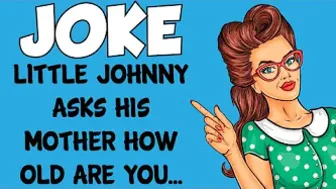 Funny Joke - Little Johnny Asks His Mother How Old Are You