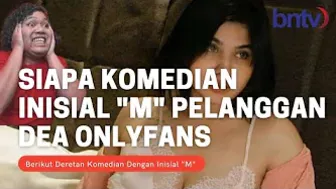 Siapa Komedian Berinisial "M" Pelanggan Dea Onlyfans