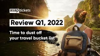 ASAP Tickets Review Q1, 2022 | Time to dust off your travel bucket list