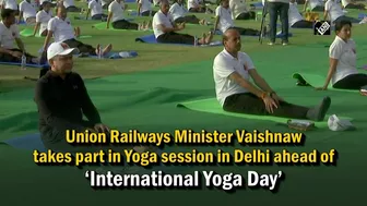 Union Railways Minister Vaishnaw takes part in Yoga session in Delhi ahead of International Yoga Day