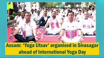 Assam: 'Yoga Utsav' organised in Sivasagar ahead of International Yoga Day