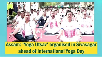 Assam: 'Yoga Utsav' organised in Sivasagar ahead of International Yoga Day