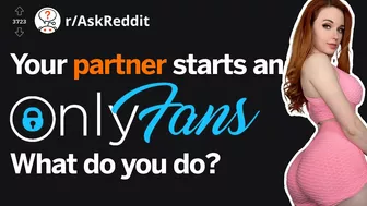 Your partner starts an onlyfans, how do you react?