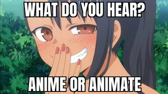 WHAT DO YOU HEAR? ANIME OR ANIMATE?