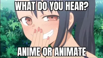 WHAT DO YOU HEAR? ANIME OR ANIMATE?