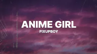 Fixupboy - Anime Girl (Lyrics)