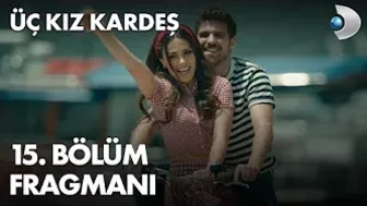 Üç Kız Kardeş 15. Bölüm Fragmanı