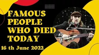 Famous Celebrities Who Died Today 16th June, 2022#whodiedtoday#whodied #celebritieswhodiedin2022