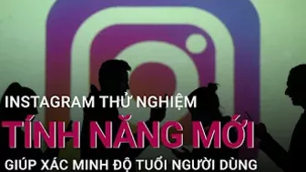 Instagram thử nghiệm tính năng mới giúp xác minh độ tuổi người dùng | VTC Now