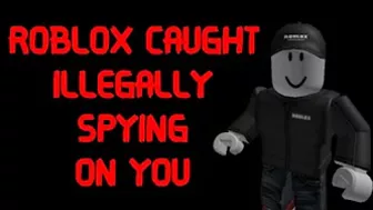 Roblox Was Caught Spying on You? (Pinned comment)