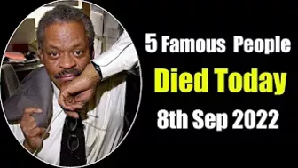 Five Most Famous People Who Died Today 8th Sep 2022