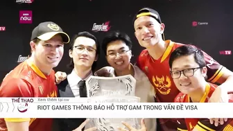 Riot Games nỗ lực hỗ trợ GAM xin visa đi Mỹ tham dự CKTG 2022 | VTC Thể thao