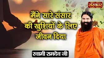 मैंने सारे संसार की खुशियों के लिए जीवन दिया | Swami Ramdev | Yoga And Ayurveda | Sanskar TV