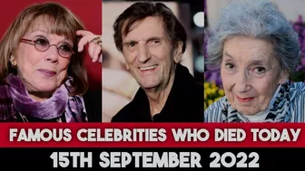 Famous Celebrities Who Died Today 15th September 2022 Notable Deaths