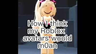 how i think my roblox avatars would m0an