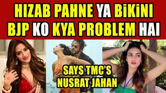 हम BiKiNI पहने या HIZAB BJP को इससे PROBLEM क्या हैं ? बोली TMC की NUSRAT JAHAN