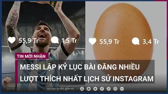 Messi lập kỷ lục bài đăng nhiều lượt thích nhất lịch sử Instagram | VTC Now