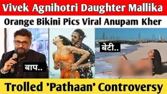 Vivek Agnihotri Daughter Mallika Orange Bikini Pics Viral Anupam Kher Trolled 'Pathaan' Controversy